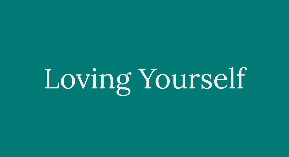 Loving yourself Celebrate and appreciate all aspects of yourself. Find bliss in the person you are–right now.