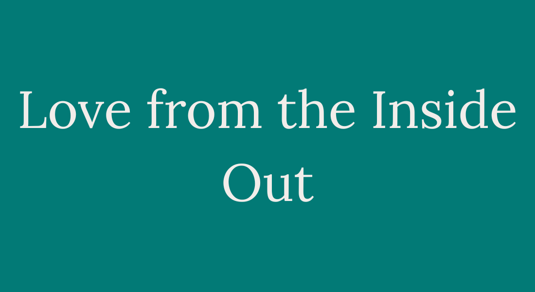 Love from the inside out Develop a deep sense of care for others as a result of a deep love for yourself.